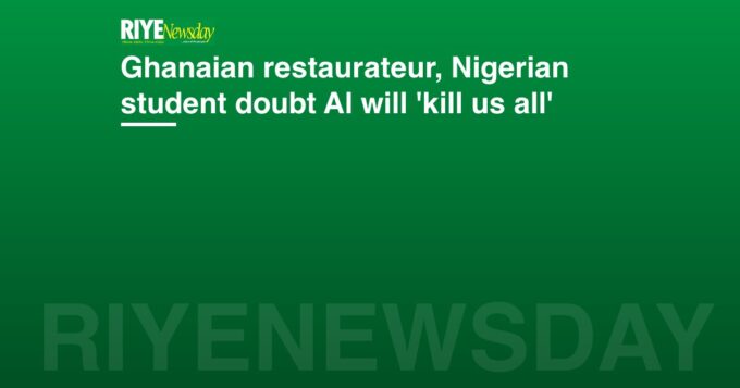 Ghanaian restaurateur, Nigerian student doubt AI will 'kill us all'