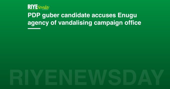 PDP guber candidate accuses Enugu agency of vandalising campaign office
