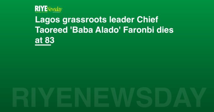 Lagos grassroots leader Chief Taoreed 'Baba Alado' Faronbi dies at 83