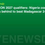 AFCON 2027 qualifiers: Nigeria come from behind to beat Madagascar 2-1