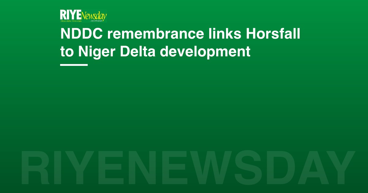 NDDC remembrance links Horsfall to Niger Delta development