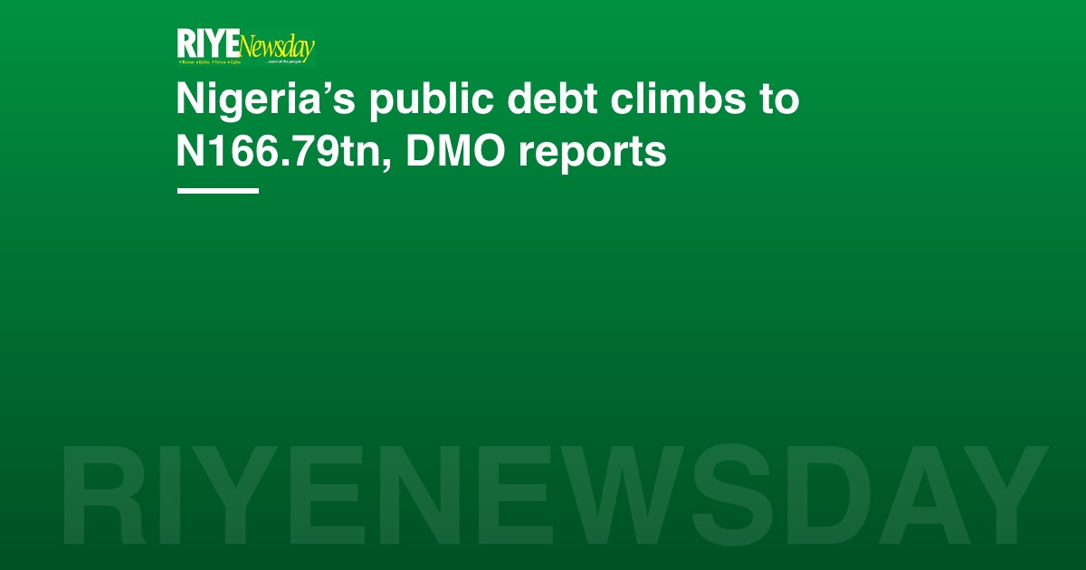 Nigeria’s public debt climbs to N166.79tn, DMO reports