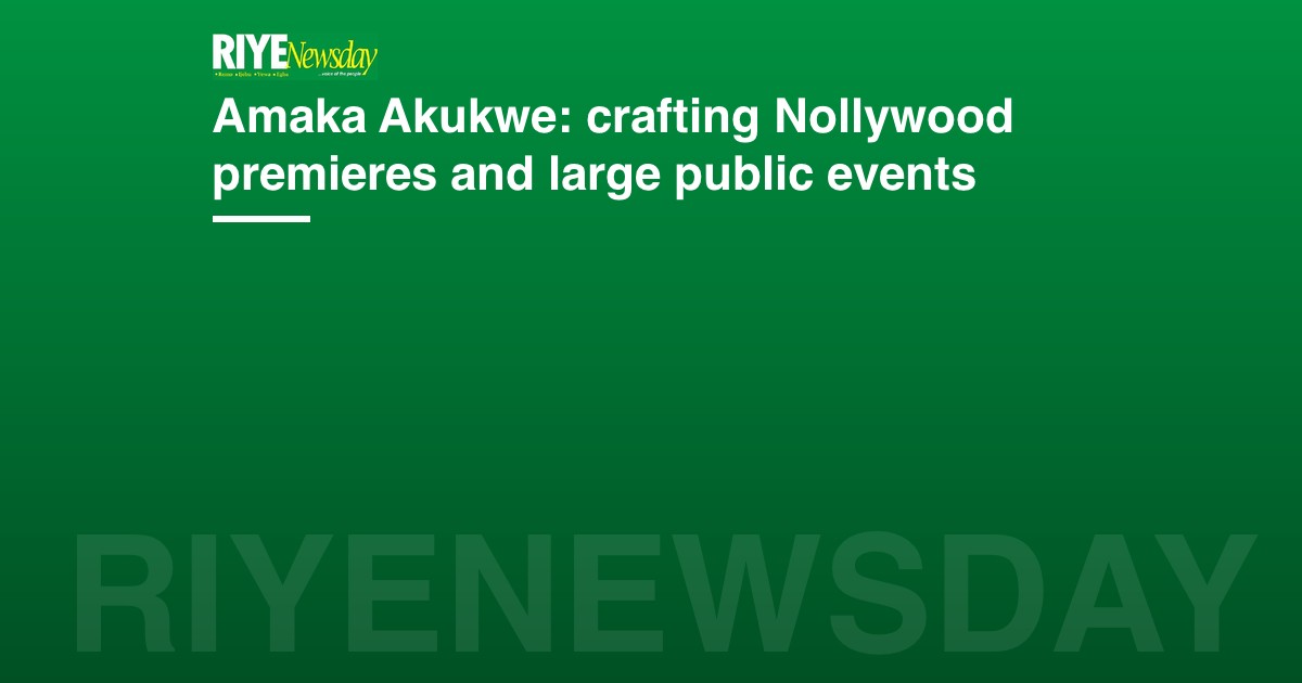 Amaka Akukwe: crafting Nollywood premieres and large public events