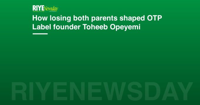 How losing both parents shaped OTP Label founder Toheeb Opeyemi