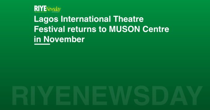 Lagos International Theatre Festival returns to MUSON Centre in November