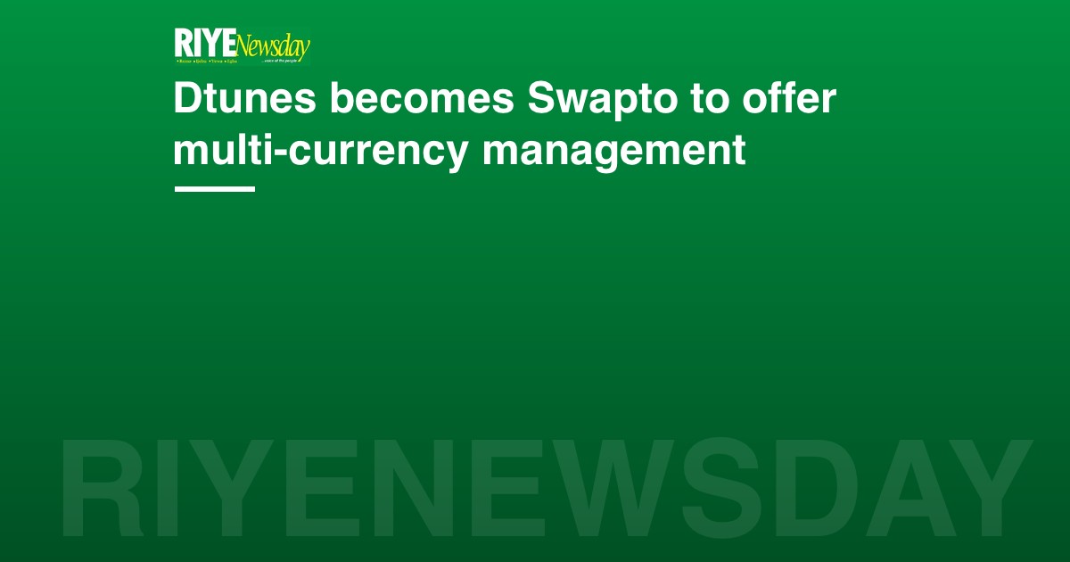 Dtunes becomes Swapto to offer multi-currency management