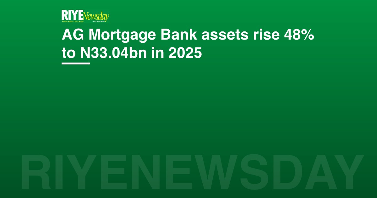 AG Mortgage Bank assets rise 48% to N33.04bn in 2025