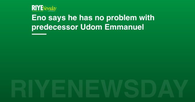 Eno says he has no problem with predecessor Udom Emmanuel