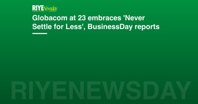 Globacom at 23 embraces 'Never Settle for Less', BusinessDay reports