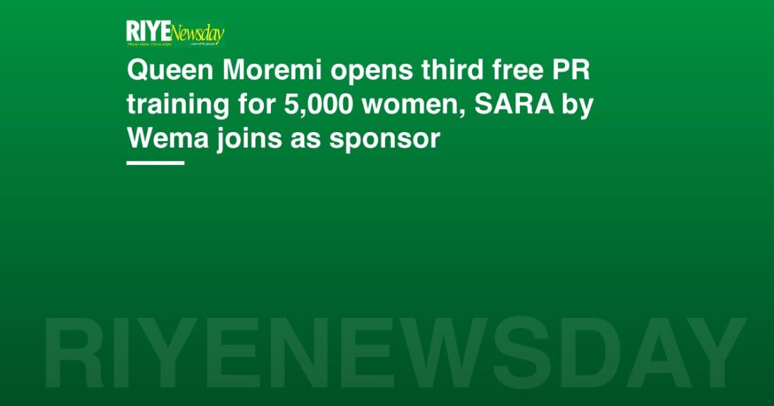 Queen Moremi opens third free PR training for 5,000 women, SARA by Wema joins as sponsor