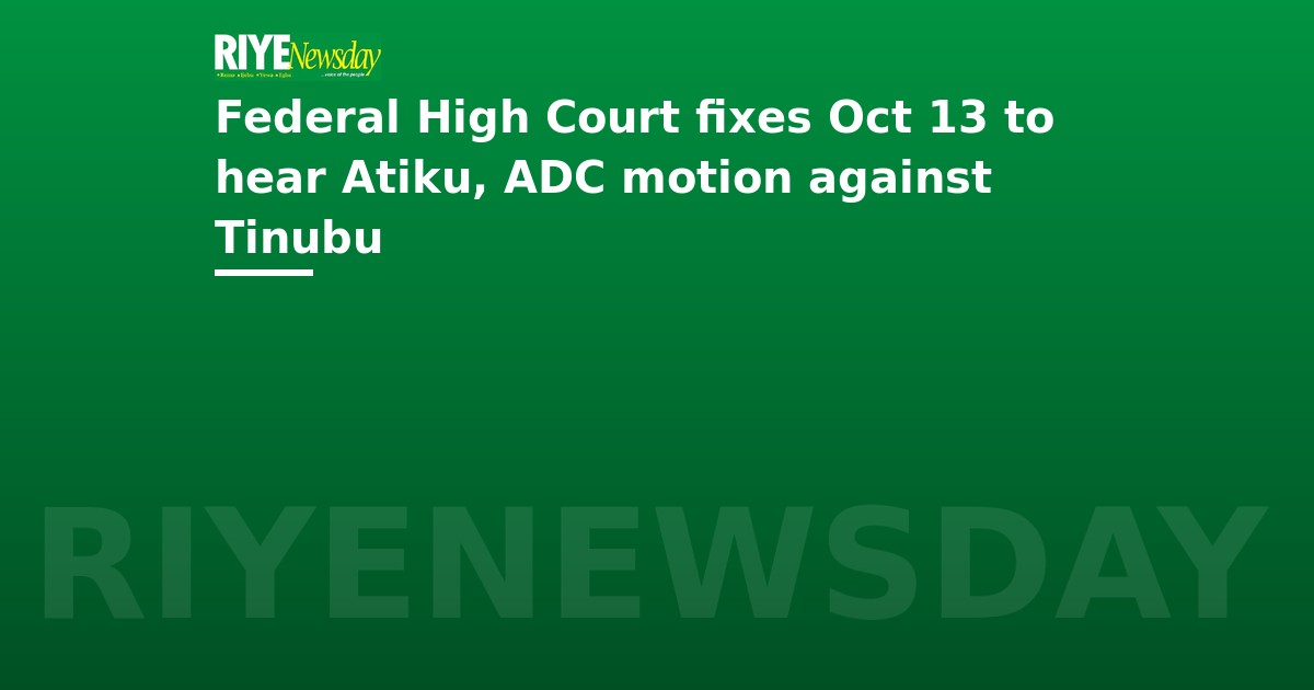 Federal High Court fixes Oct 13 to hear Atiku, ADC motion against Tinubu